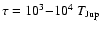 $\tau =
10^{3}{-}10^{4}~T_{\rm Jup}$
