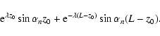 \begin{displaymath}{\rm e}^{\lambda z_0}\sin
\alpha_nz_0 + {\rm e}^{-\lambda(L-z_0)}\sin\alpha_n(L-z_0).
\end{displaymath}