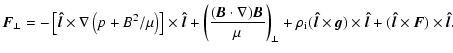 $\displaystyle \vec{F}_{\perp}=-\left[\vec{\hat{l}}\times\nabla
\left(p+B^2/\mu\...
...vec{g})\times\vec{
\hat{l}}+(\vec{
\hat{l}}\times \vec{F})\times\vec{
\hat{l}}.$