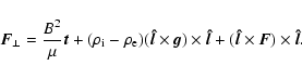 \begin{displaymath}\vec{F}_{\perp}=\frac{B^2}{\mu}\vec{t}+(\rho_{\rm i}-\rho_{\r...
...hat{l}}+(\vec{
\hat{l}}\times \vec{F})\times\vec{
\hat{l}}.
\end{displaymath}