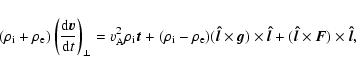 \begin{displaymath}(\rho_{\rm i}+\rho_{\rm e})\left(\frac{{\rm d} \vec{v}}{{\rm ...
...ec{\hat{l}}+(\vec{\hat{l}}\times \vec{F})\times\vec{\hat{l}},
\end{displaymath}