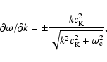 \begin{displaymath}\partial \omega/\partial
k=\pm\frac{kc_{\rm K}^2}{\sqrt{k^2c_{\rm K}^2+\omega_{\rm c}^{\rm 2}}},
\end{displaymath}
