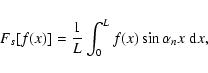 \begin{displaymath}F_s[f(x)]=\frac{1}{L}\int_0^Lf(x)\sin\alpha_nx\;{\rm d}x,
\end{displaymath}