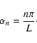 \begin{displaymath}\alpha_n=\frac{n\pi}{L}\cdot
\end{displaymath}