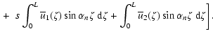$\displaystyle \left.+~~s\int_0^L{\overline
u}_1(\zeta)\sin\alpha_n\zeta\;{\rm d}\zeta+\int_0^L{\overline
u}_2(\zeta)\sin\alpha_n\zeta\;{\rm d}\zeta\right].$