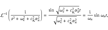 \begin{displaymath}{\cal
L}^{-1}\left(\frac{1}{s^2+
\omega_{\rm c}^2+c_{\rm K}^2...
...c}^2+
c_{\rm K}^2\alpha_n^2}}=\frac{1}{\omega_n}\sin\omega_nt,
\end{displaymath}