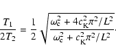 \begin{displaymath}\frac{T_1}{2T_2}=\frac12\sqrt{\frac{\omega_{\rm c}^2+4c_{\rm K}^2\pi^2/L^2}{\omega_{\rm c}^2+c_{\rm K}^2\pi^2/L^2}}\cdot
\end{displaymath}