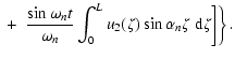 $\displaystyle \left.\left.+~~\frac{\sin\omega_nt}{\omega_n}\int_{0}^Lu_2(\zeta)\sin\alpha_n\zeta\;{\rm d}\zeta\right]\right\}.$