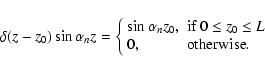 \begin{displaymath}\delta(z-z_0)\sin\alpha_nz=\left\{%
\begin{array}{ll}
\sin\a...
...\leq L$ } \\
0, & \hbox{otherwise}. \\
\end{array}%
\right.
\end{displaymath}