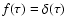 $f(\tau)=\delta(\tau)$