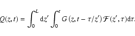 \begin{displaymath}Q(z,t)=\int_0^L{\rm d}z^\prime\int_0^tG\left(z,t-\tau/z^{\prime}\right){\cal
F}(z^\prime,\tau){\rm d}\tau.
\end{displaymath}