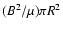 $(B^2/\mu)\pi R^2$