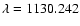 $\lambda =1130.242$