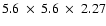 $5.6~\times ~5.6~\times ~ 2.27$