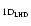 $_{\rm 1D_{\rm LHD}}$