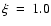 $\xi~=~1.0$