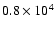 $0.8\times10^4$