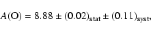 \begin{displaymath}A\rm (O) =8.88\pm (0.02)_{\rm stat}\pm (0.11)_{\rm syst},
\end{displaymath}