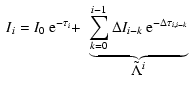 $\displaystyle \begin{array}{cc}
I_i = I_0 ~ \textrm{e}^{-\tau_{i}} + & \underbr...
...k} ~ \textrm{e}^{-\Delta \tau_{i,i-k}}} \\
& \tilde{\Lambda}^i \\
\end{array}$