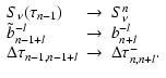 $\displaystyle \begin{array}{lcl}
S_\nu(\tau_{n-1}) & \to & S_\nu^n \\
\tilde{b...
...{-l} \\
\Delta \tau_{n-1,n-1+l} & \to & \Delta \tau^-_{n,n+l}. \\
\end{array}$