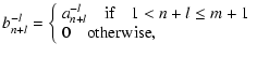 $\displaystyle b_{n+l}^{-l} = \left\{
\begin{array}{l}
\displaystyle
a_{n+l}^{-l...
...f} \quad 1 < n+l \leq m+1 \\
0 \quad \textrm{otherwise},\\
\end{array}\right.$