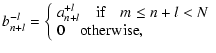$\displaystyle b_{n+l}^{-l} = \left\{
\begin{array}{l}
\displaystyle
a_{n+l}^{+l...
...{if} \quad m \leq n+l < N \\
0 \quad \textrm{otherwise},\\
\end{array}\right.$