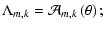$\displaystyle \Lambda_{m,k} = \mathcal{A}_{m,k}\left( \theta \right);$