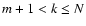 $ m+1 < k \leq N$