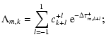 $\displaystyle \Lambda_{m,k} = \sum_{l=-1}^1 c_{k+l}^{+l} ~ \textrm{e}^{-\Delta \tau_{m,k+l}^+ };$