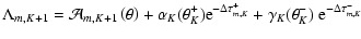 $\displaystyle \Lambda_{m,K+1} = \mathcal{A}_{m,K+1}\left( \theta \right)
+ \alp...
...elta \tau_{m,K}^+ } +
\gamma_K(\theta_K^-) ~ \textrm{e}^{-\Delta \tau_{m,K}^- }$