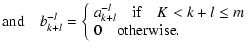 $\displaystyle \textrm{and} \quad b_{k+l}^{-l} = \left\{
\begin{array}{l}
\displ...
...{if} \quad K < k+l \leq m \\
0 \quad \textrm{otherwise}.\\
\end{array}\right.$
