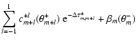 $\displaystyle \sum_{l=-1}^1 c_{m+l}^{+l} (\theta_{m+l}^+) ~ \textrm{e}^{-\Delta \tau_{m,m+l}^+ }
+ \beta_{m} (\theta_{m}^-)$