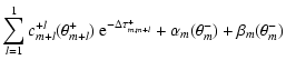 $\displaystyle \sum_{l= 1}^1 c_{m+l}^{+l} (\theta_{m+l}^+) ~ \textrm{e}^{-\Delta \tau_{m,m+l}^+ }
+ \alpha_m(\theta_m^-)+\beta_{m} (\theta_{m}^-)$