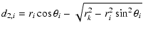 $\displaystyle d_{2,i} = \displaystyle r_i \cos \theta_i - \sqrt{r_{k}^2-r_i^2 \sin^2 \theta_i}$