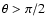 $\theta > \pi/2$