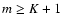 $m \geq K+1$