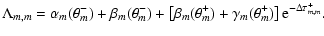$\displaystyle \Lambda_{m,m} =
\alpha_m(\theta_m^-)+\beta_{m} (\theta_{m}^-)
+ \...
...eta_m^+) + \gamma_{m} (\theta_{m}^+) \right] \textrm{e}^{-\Delta \tau_{m,m}^+}.$