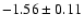 $-1.56 \pm 0.11 $
