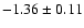 $-1.36 \pm 0.11 $