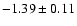 $-1.39 \pm 0.11 $