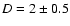 $D=2\pm0.5$