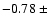 $-0.78~\pm$