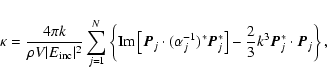 \begin{displaymath}
\kappa=\frac{4\pi k}{\rho V\vert E_{\rm inc}\vert^2}\sum_{j=...
...}_j^*\right] -\frac{2}{3}k^3\vec{P}_j^*\cdot\vec{P}_j\right\},
\end{displaymath}