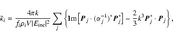 \begin{displaymath}
\tilde{\kappa}_i=\frac{4\pi k}{f_i\rho_i V\vert E_{\rm inc}\...
...}_j^*\right] -\frac{2}{3}k^3\vec{P}_j^*\cdot\vec{P}_j\right\},
\end{displaymath}