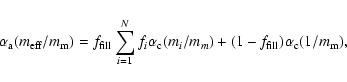 \begin{displaymath}
\alpha_{\rm a}(m_{\rm eff}/m_{\rm m})=f_{\rm fill}\sum_{i=1}...
..._{\rm c}(m_i/m_m)+(1-f_{\rm fill})\alpha_{\rm c}(1/m_{\rm m}),
\end{displaymath}
