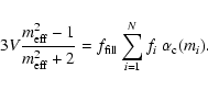 \begin{displaymath}
3V\frac{m_{\rm eff}^2-1}{m_{\rm eff}^2+2}=f_{\rm fill}\sum_{i=1}^N f_i~\alpha_{\rm c}(m_i).
\end{displaymath}