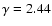 $\gamma=2.44$