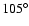 $105^\circ$