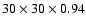 $30 \times 30 \times 0.94$