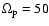 $\Omega_{\rm p}=50$